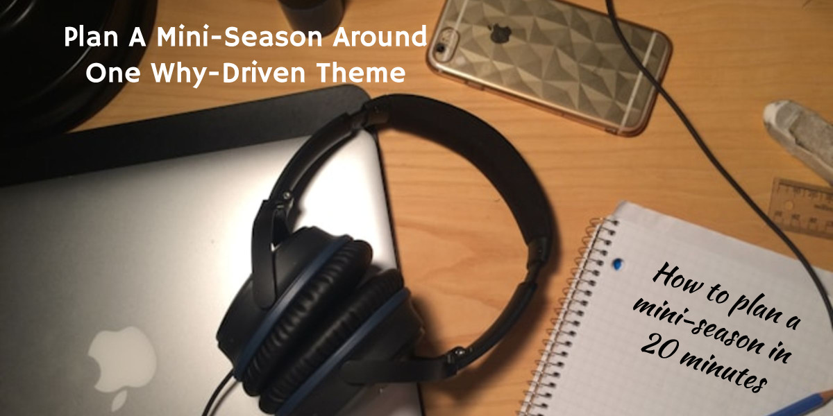 A pair of headphones rests on a wooden desk near a notebook, pen, phone, and laptop. Text on the image reads: Plan a Mini-Season Around One Why-Driven Theme and tips to create your ideal mini-season in just 20 minutes.