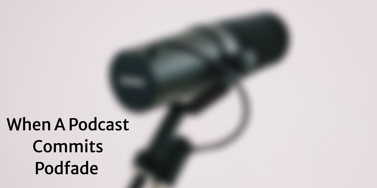 A blurred microphone on a stand with the text “When A Podcast Commits Podfade” on a light background—capturing the challenges of podcasting consistency.